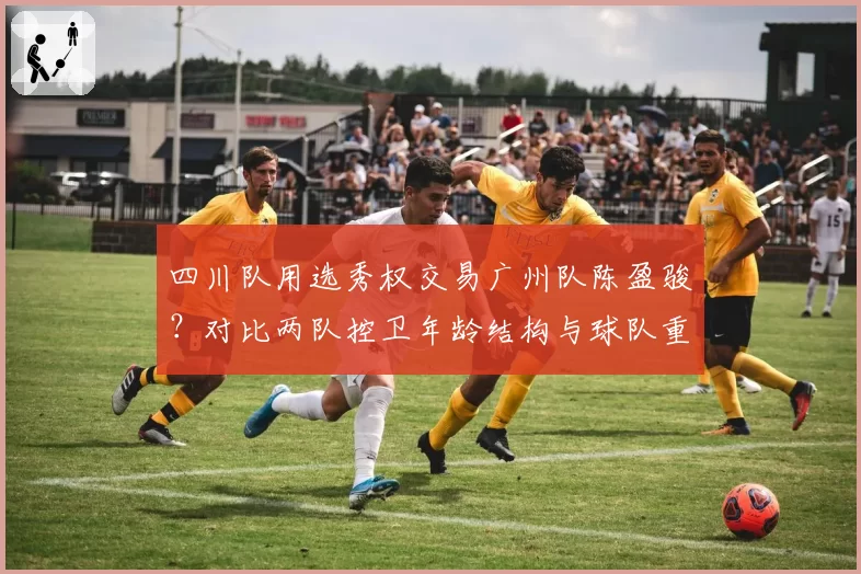 四川队用选秀权交易广州队陈盈骏？对比两队控卫年龄结构与球队重建时间线