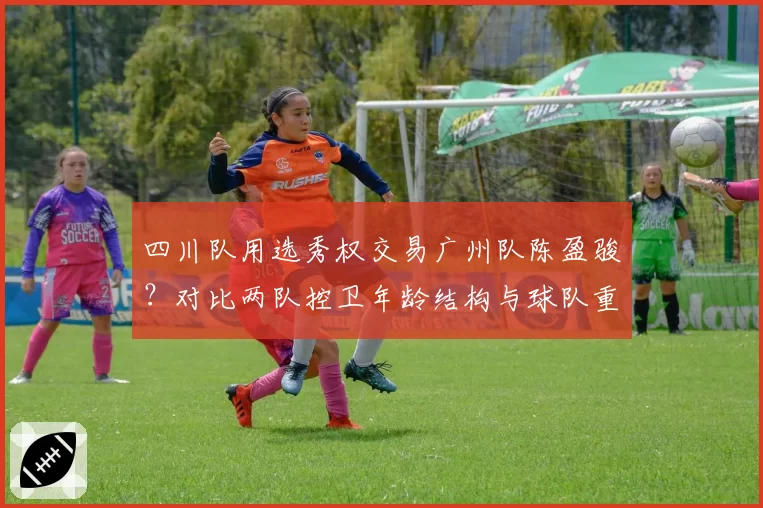 四川队用选秀权交易广州队陈盈骏？对比两队控卫年龄结构与球队重建时间线